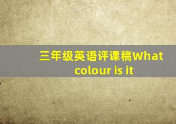 三年级英语评课稿What colour is it